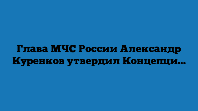 Глава МЧС России Александр Куренков утвердил Концепцию развития физической подготовки и спорта до 2030 года
