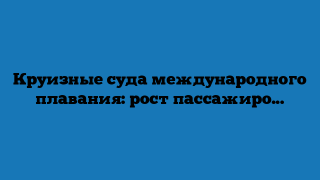 Круизные суда международного плавания: рост пассажиропотока