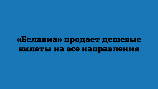 «Белавиа» продает дешевые билеты на все направления